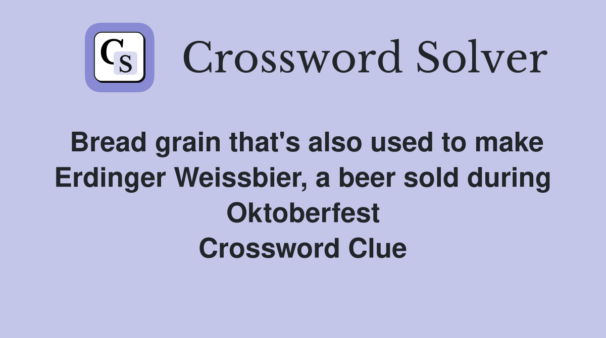 Bread grain that's also used to make Erdinger Weissbier, a beer sold during Oktoberfest
